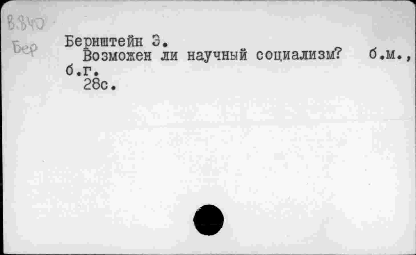 ﻿Бернштейн 3.
Возможен ли научный социализм? б.г.
28с.
б.м.,